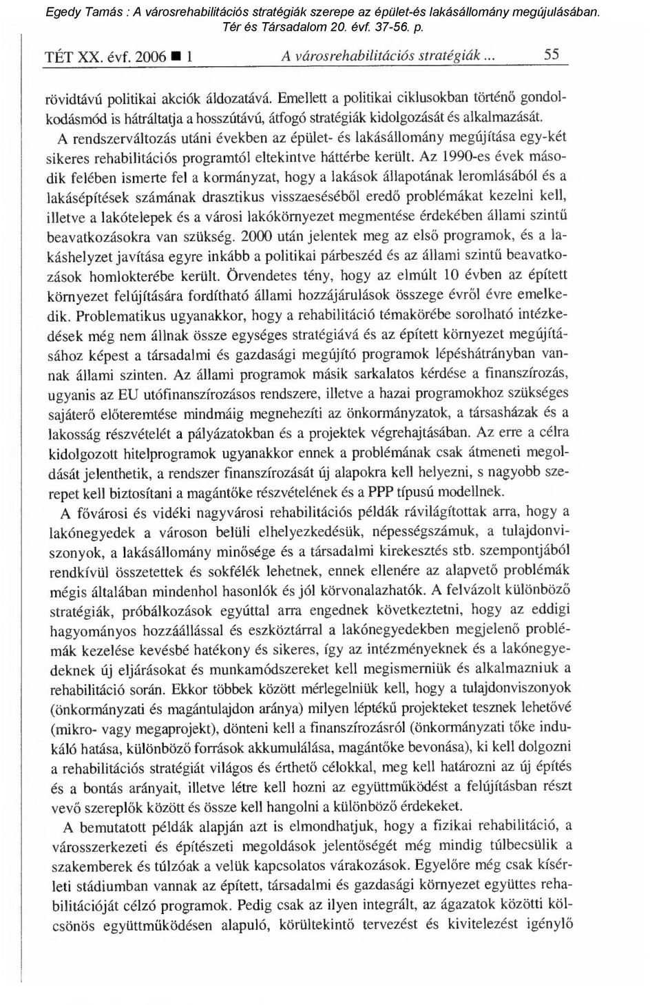 A rendszerváltozás utáni években az épület- és lakásállomány megújítása egy-két sikeres rehabilitációs programtól eltekintve háttérbe került.