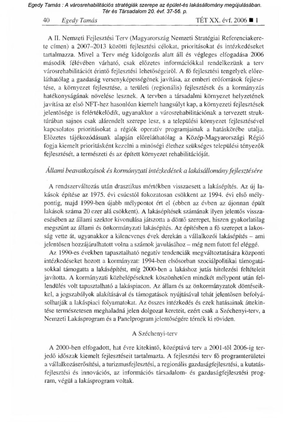 Mivel a Terv még kidolgozás alatt áll és végleges elfogadása 2006 második félévében várható, csak el őzetes információkkal rendelkezünk a terv városrehabilitációt érint ő fejlesztési lehet őségeiről.