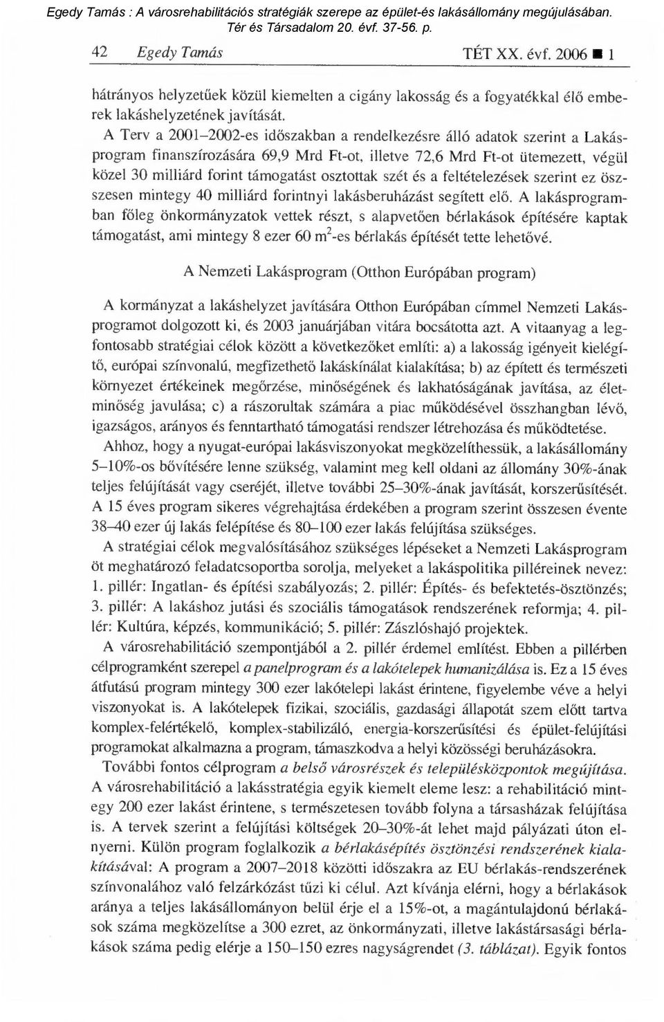 osztottak szét és a feltételezések szerint ez öszszesen mintegy 40 milliárd forintnyi lakásberuházást segített el ő.