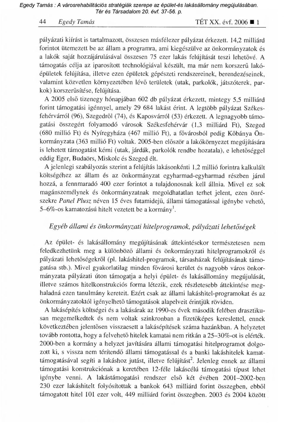 A támogatás célja az iparosított technológiával készült, ma már nem korszer ű lakóépületek felújítása, illetve ezen épületek gépészeti rendszereinek, berendezéseinek, valamint közvetlen környezetében