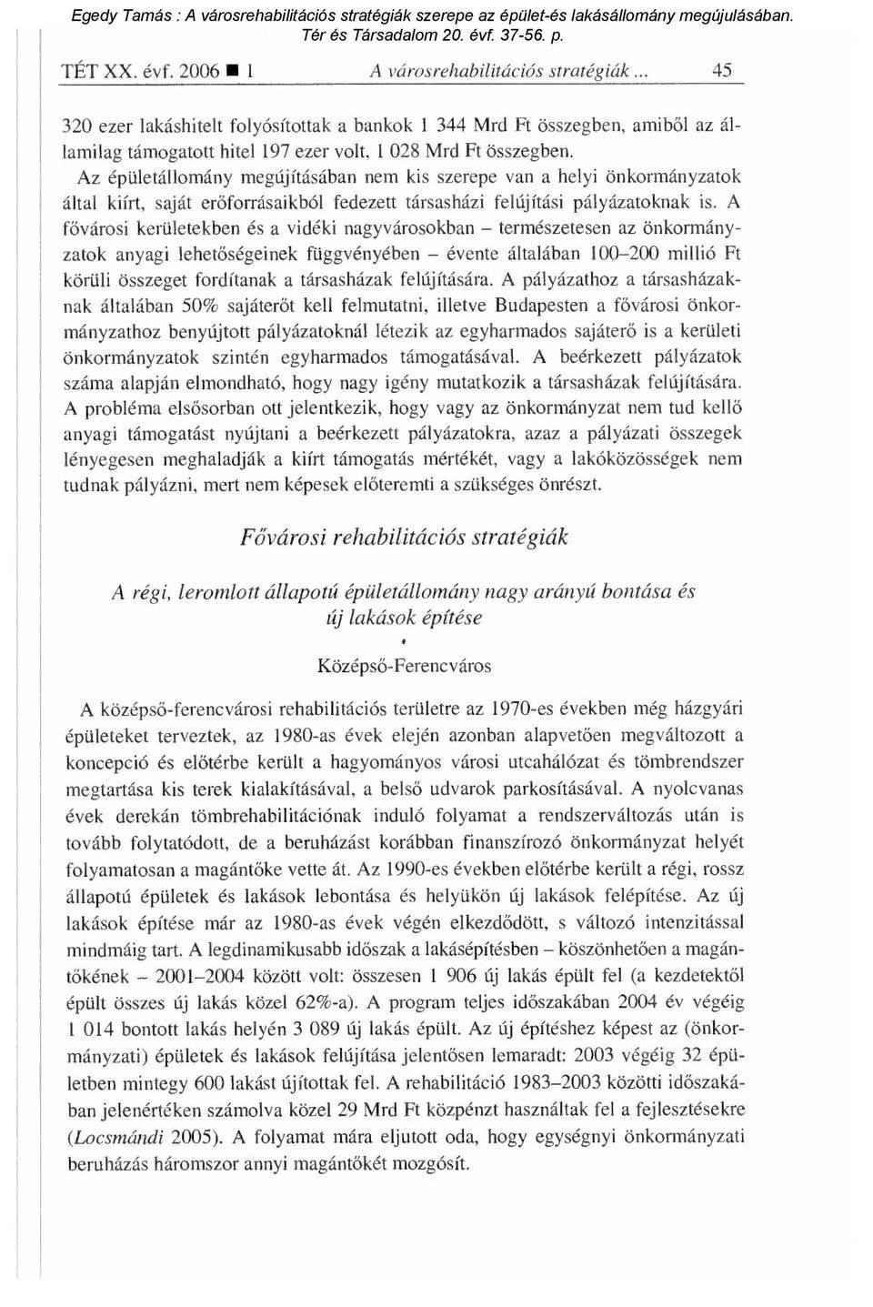 A fővárosi kerületekben és a vidéki nagyvárosokban természetesen az önkormányzatok anyagi lehetőségeinek függvényében évente általában 100-200 millió Ft körüli összeget fordítanak a társasházak