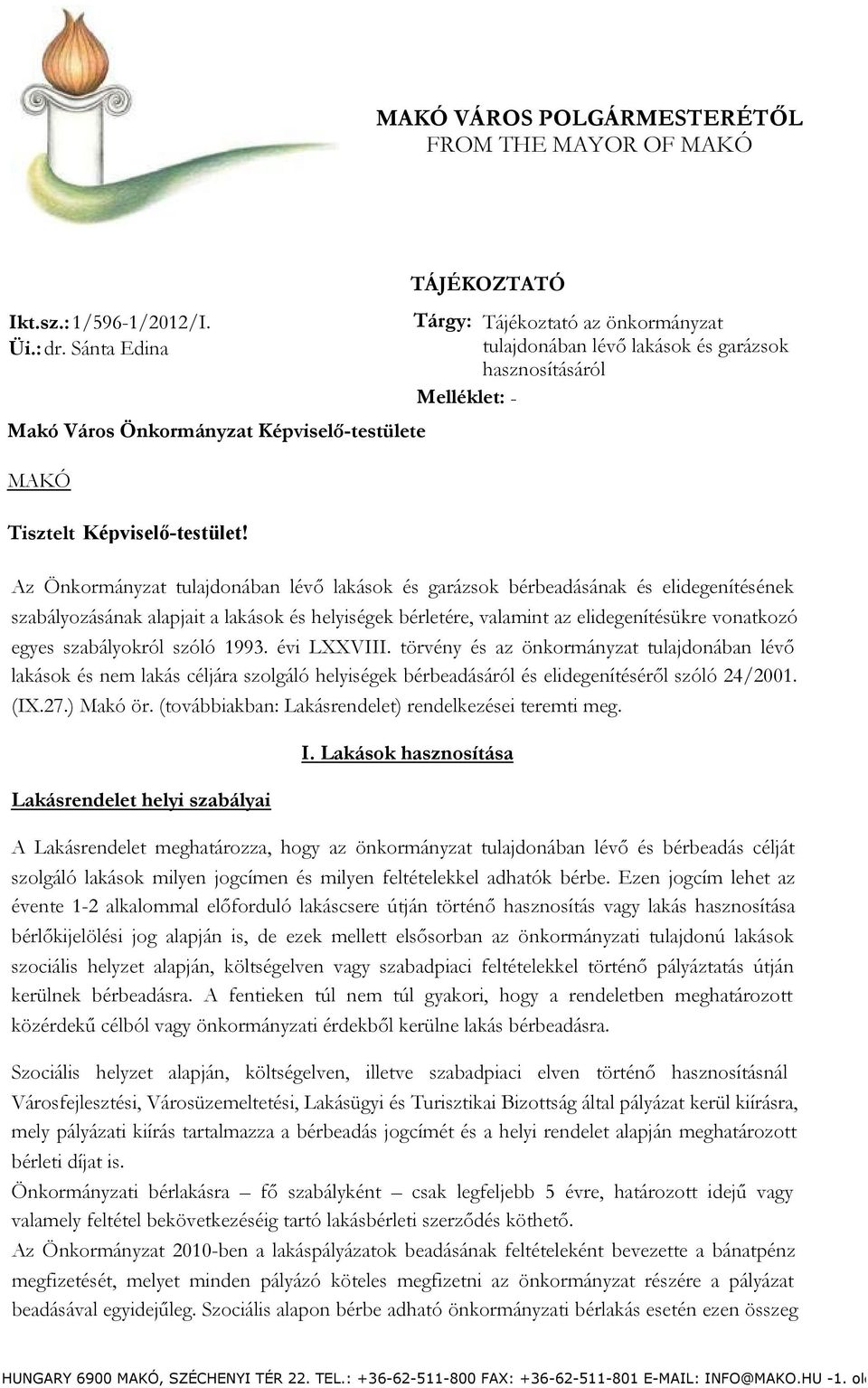 Az Önkormányzat tulajdonában lévő lakások és garázsok bérbeadásának és elidegenítésének szabályozásának alapjait a lakások és helyiségek bérletére, valamint az elidegenítésükre vonatkozó egyes