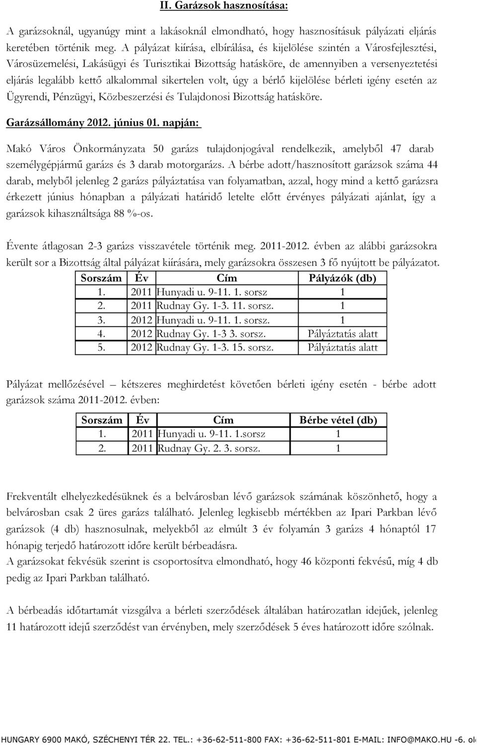 alkalommal sikertelen volt, úgy a bérlő kijelölése bérleti igény esetén az Ügyrendi, Pénzügyi, Közbeszerzési és Tulajdonosi Bizottság hatásköre. Garázsállomány 2012. június 01.