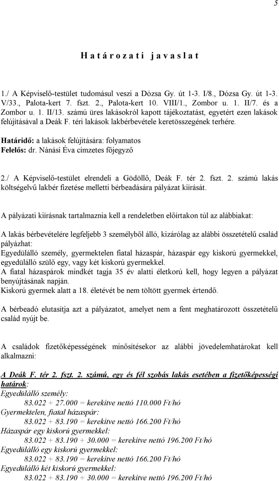 Határidő: a lakások felújítására: folyamatos Felelős: dr. Nánási Éva címzetes főjegyző 2./ A Képviselő-testület elrendeli a Gödöllő, Deák F. tér 2. fszt. 2. számú lakás költségelvű lakbér fizetése melletti bérbeadására pályázat kiírását.