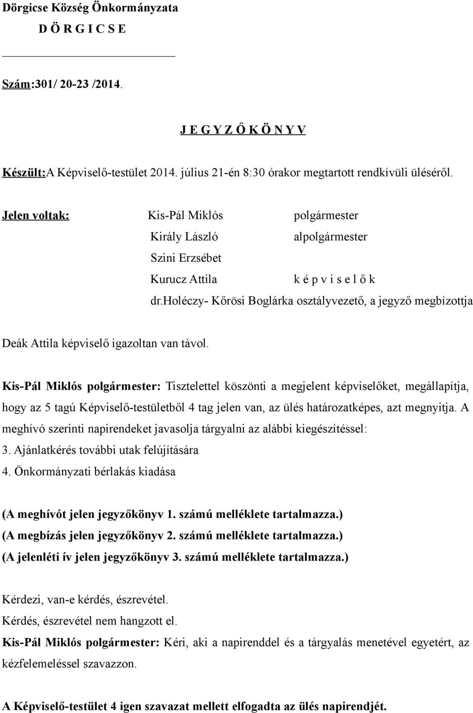 holéczy- Kőrösi Boglárka osztályvezető, a jegyző megbízottja Deák Attila képviselő igazoltan van távol.