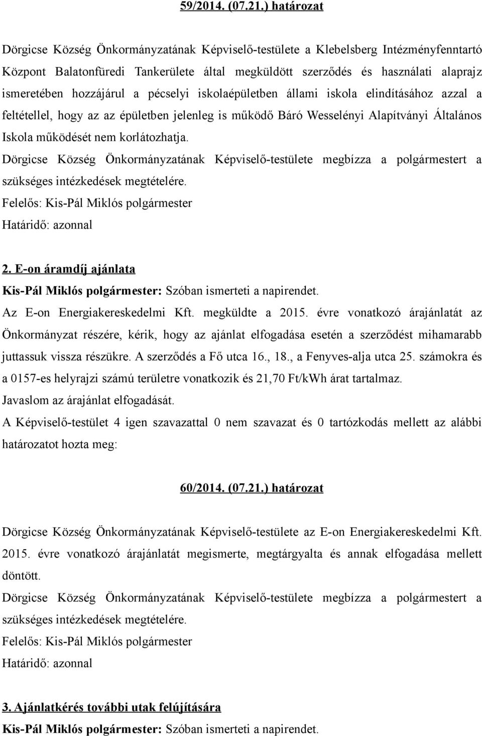 hozzájárul a pécselyi iskolaépületben állami iskola elindításához azzal a feltétellel, hogy az az épületben jelenleg is működő Báró Wesselényi Alapítványi Általános Iskola működését nem korlátozhatja.