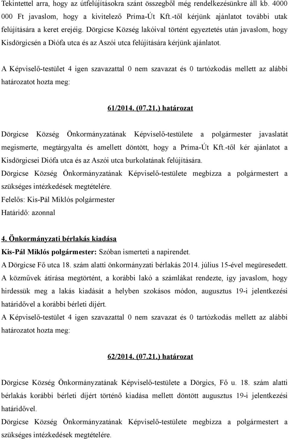 Dörgicse Község lakóival történt egyeztetés után javaslom, hogy Kisdörgicsén a Diófa utca és az Aszói utca felújítására kérjünk ajánlatot. 61/2014. (07.21.