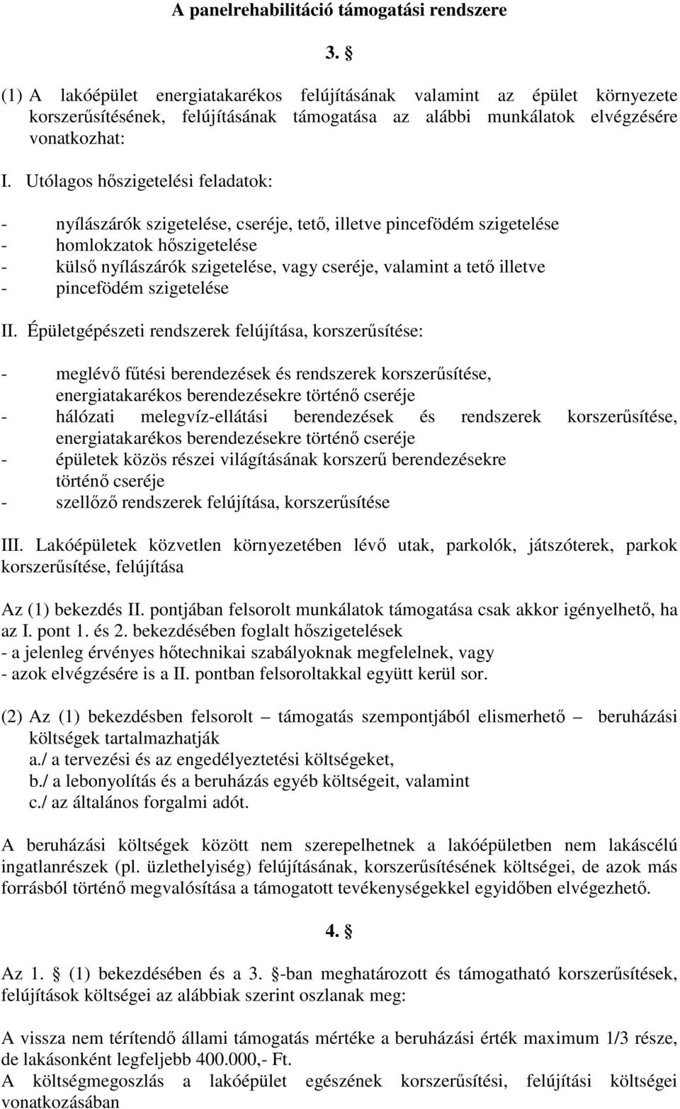 Utólagos hıszigetelési feladatok: - nyílászárók szigetelése, cseréje, tetı, illetve pincefödém szigetelése - homlokzatok hıszigetelése - külsı nyílászárók szigetelése, vagy cseréje, valamint a tetı