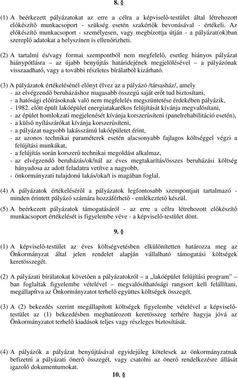 (2) A tartalmi és/vagy formai szempontból nem megfelelı, esetleg hiányos pályázat hiánypótlásra az újabb benyújtás határidejének megjelölésével a pályázónak visszaadható, vagy a további részletes