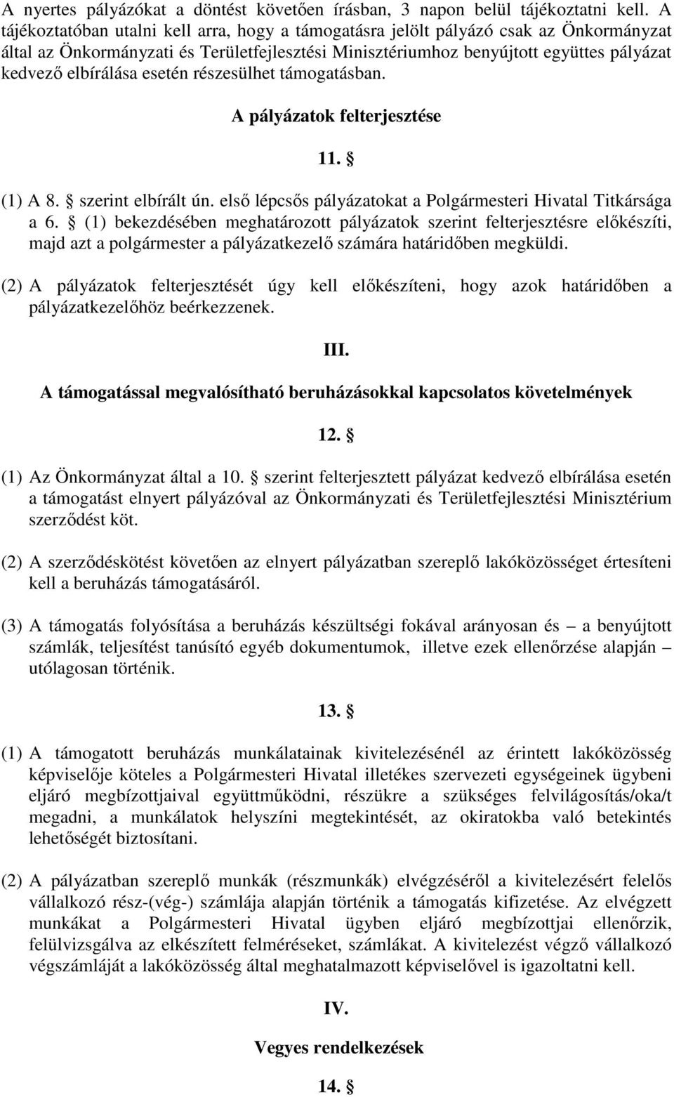 esetén részesülhet támogatásban. A pályázatok felterjesztése 11. (1) A 8. szerint elbírált ún. elsı lépcsıs pályázatokat a Polgármesteri Hivatal Titkársága a 6.