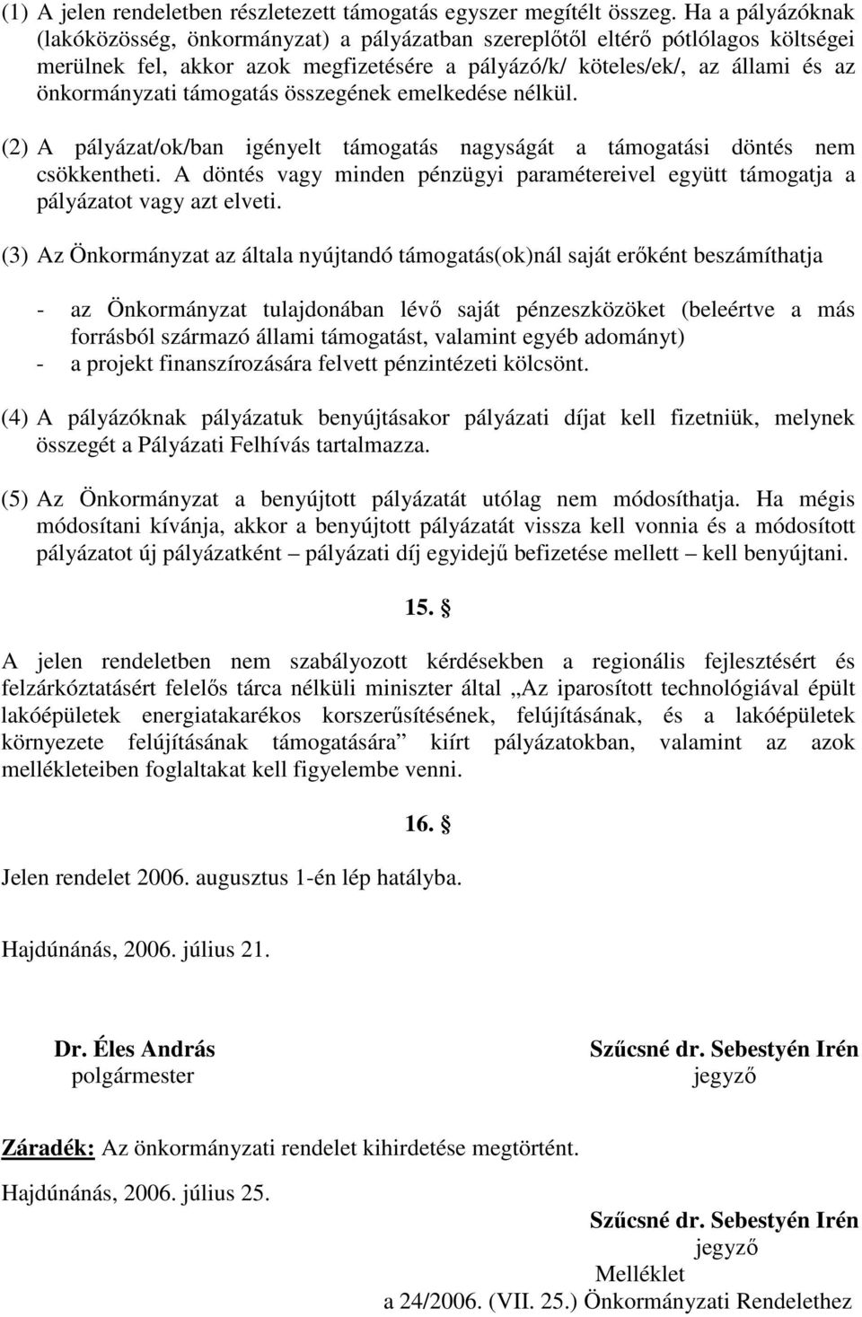 támogatás összegének emelkedése nélkül. (2) A pályázat/ok/ban igényelt támogatás nagyságát a támogatási döntés nem csökkentheti.