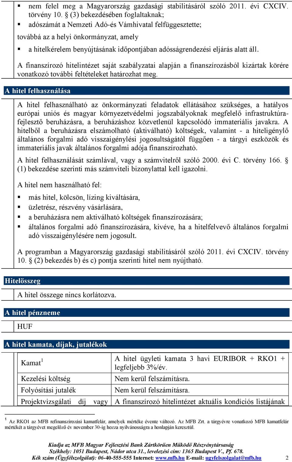 áll. A finanszírozó hitelintézet saját szabályzatai alapján a finanszírozásból kizártak körére vonatkozó további feltételeket határozhat meg.