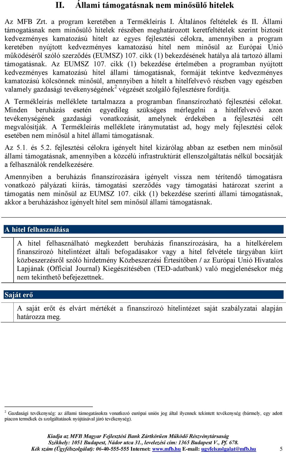 kedvezményes kamatozású hitel nem minősül az Európai Unió működéséről szóló szerződés (EUMSZ) 107. cikk (1) bekezdésének hatálya alá tartozó állami támogatásnak. Az EUMSZ 107.