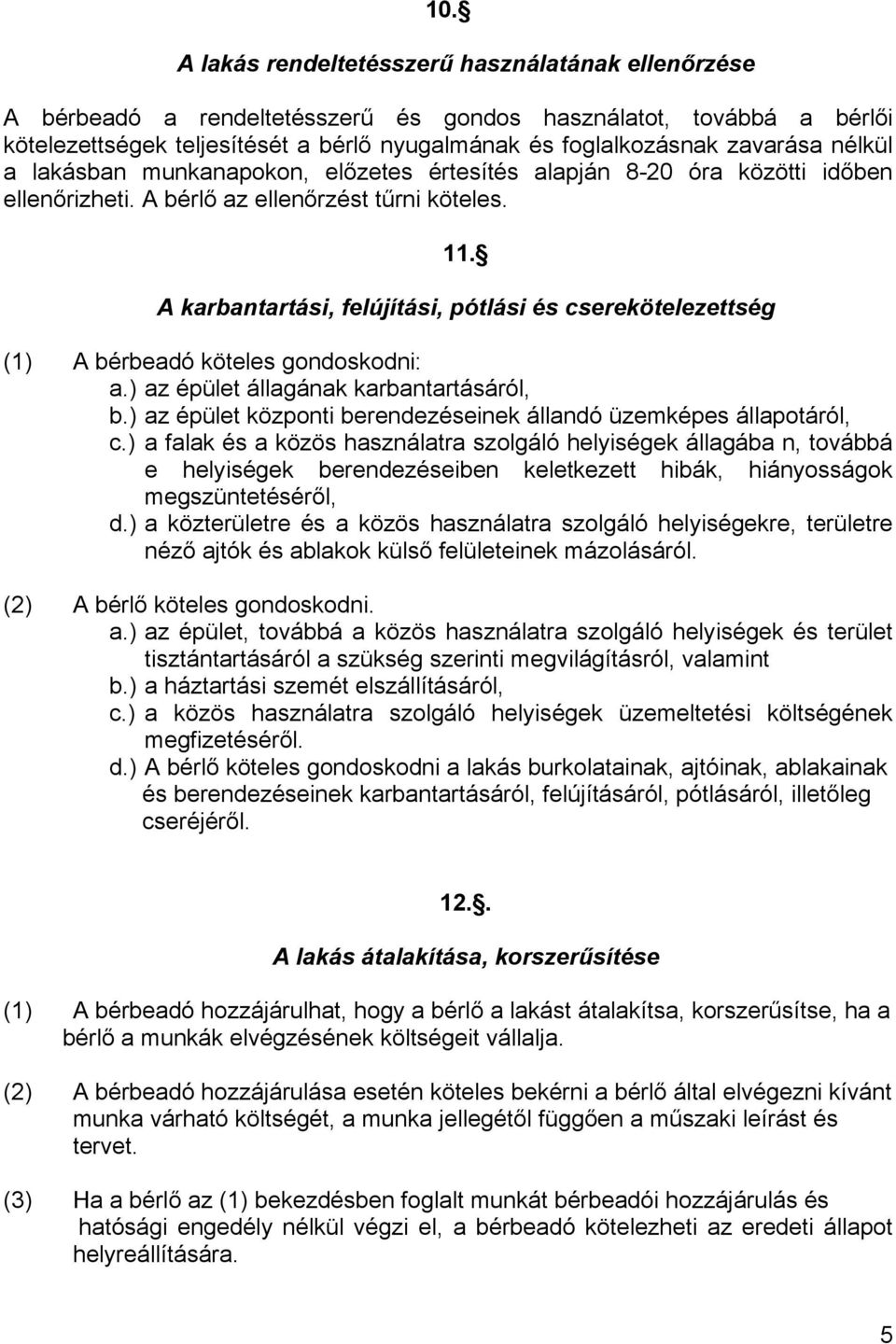 A karbantartási, felújítási, pótlási és cserekötelezettség (1) A bérbeadó köteles gondoskodni: a.) az épület állagának karbantartásáról, b.