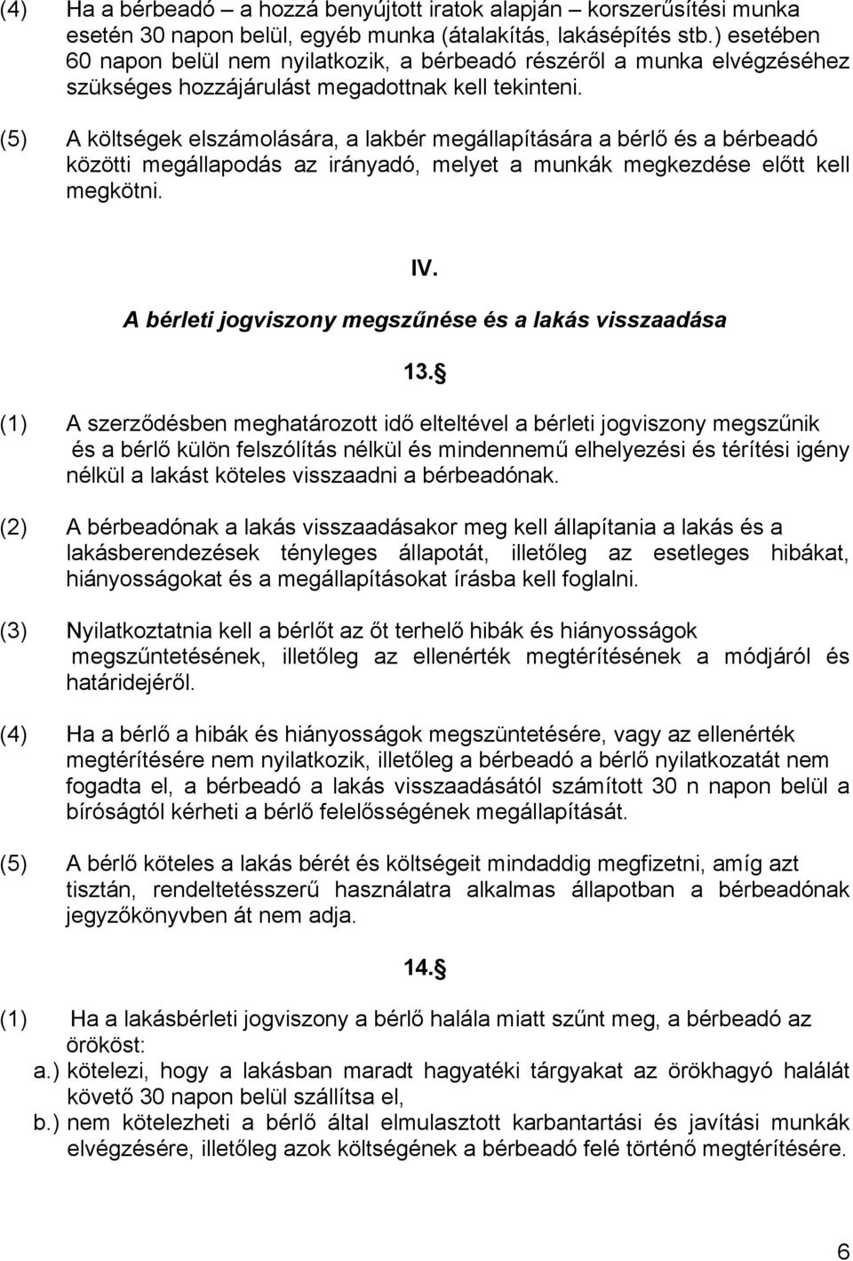 (5) A költségek elszámolására, a lakbér megállapítására a bérlő és a bérbeadó közötti megállapodás az irányadó, melyet a munkák megkezdése előtt kell megkötni. IV.