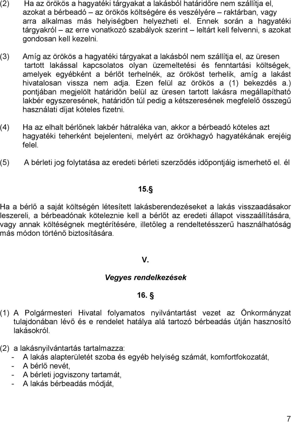 (3) Amíg az örökös a hagyatéki tárgyakat a lakásból nem szállítja el, az üresen tartott lakással kapcsolatos olyan üzemeltetési és fenntartási költségek, amelyek egyébként a bérlőt terhelnék, az