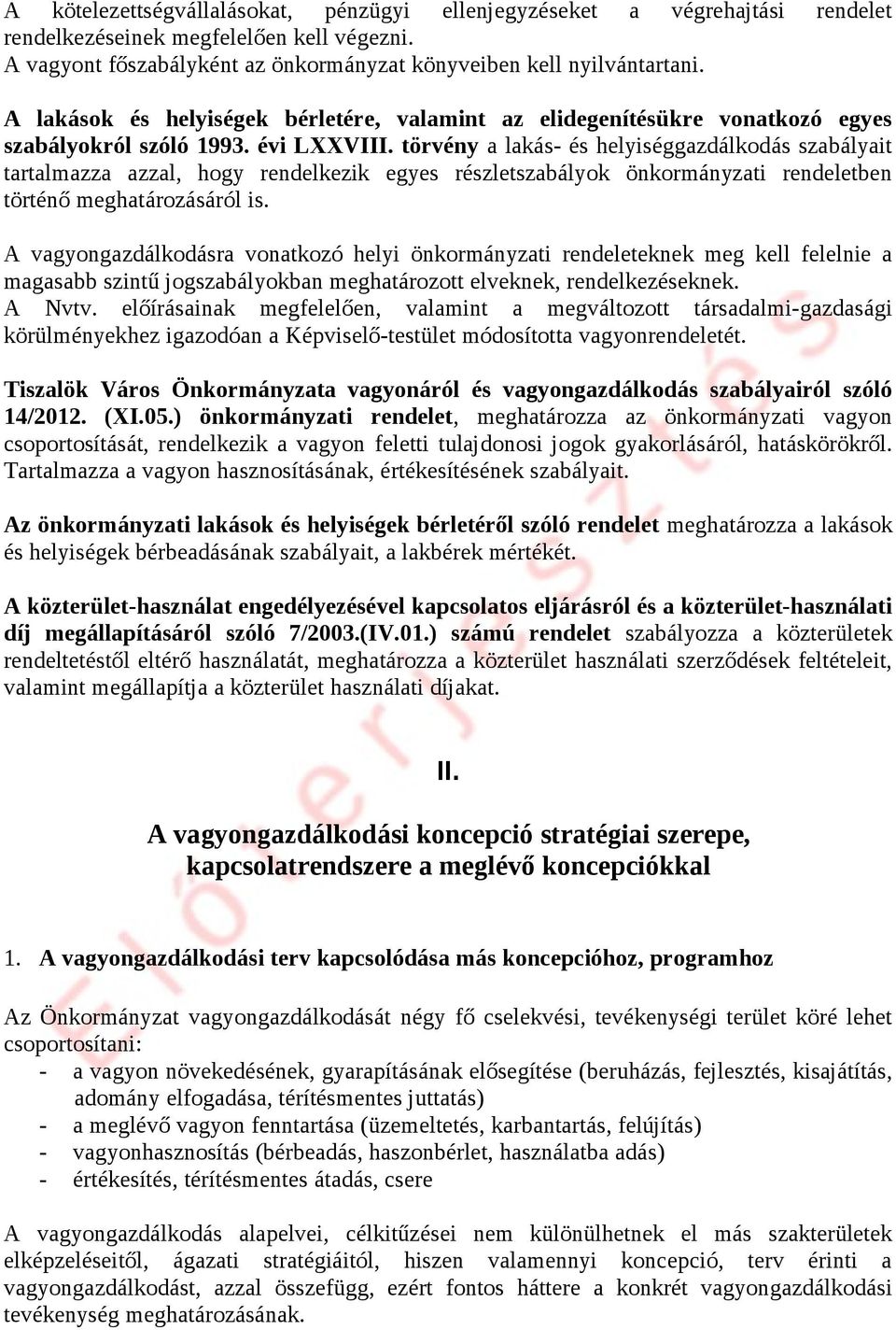 törvény a lakás- és helyiséggazdálkodás szabályait tartalmazza azzal, hogy rendelkezik egyes részletszabályok önkormányzati rendeletben történő meghatározásáról is.