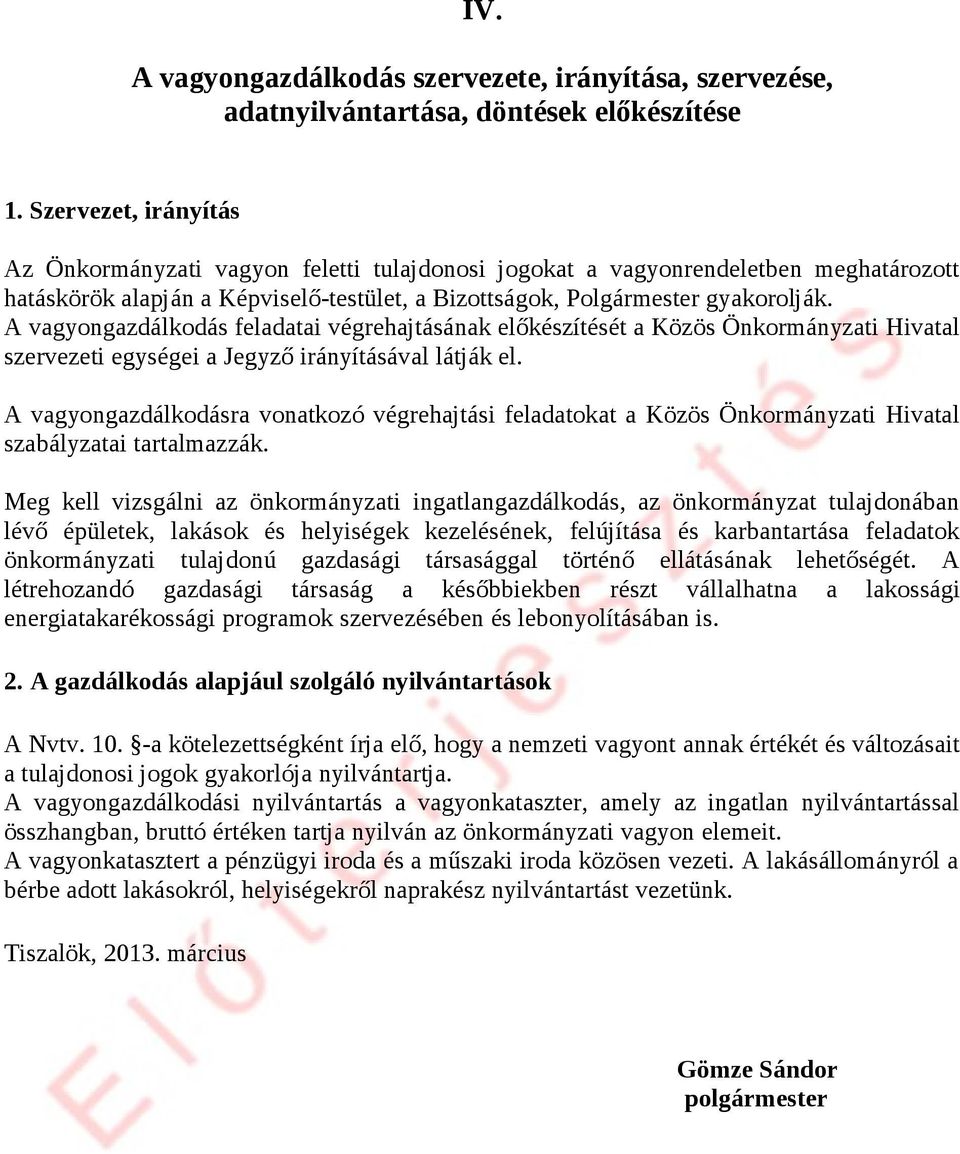A vagyongazdálkodás feladatai végrehajtásának előkészítését a Közös Önkormányzati Hivatal szervezeti egységei a Jegyző irányításával látják el.