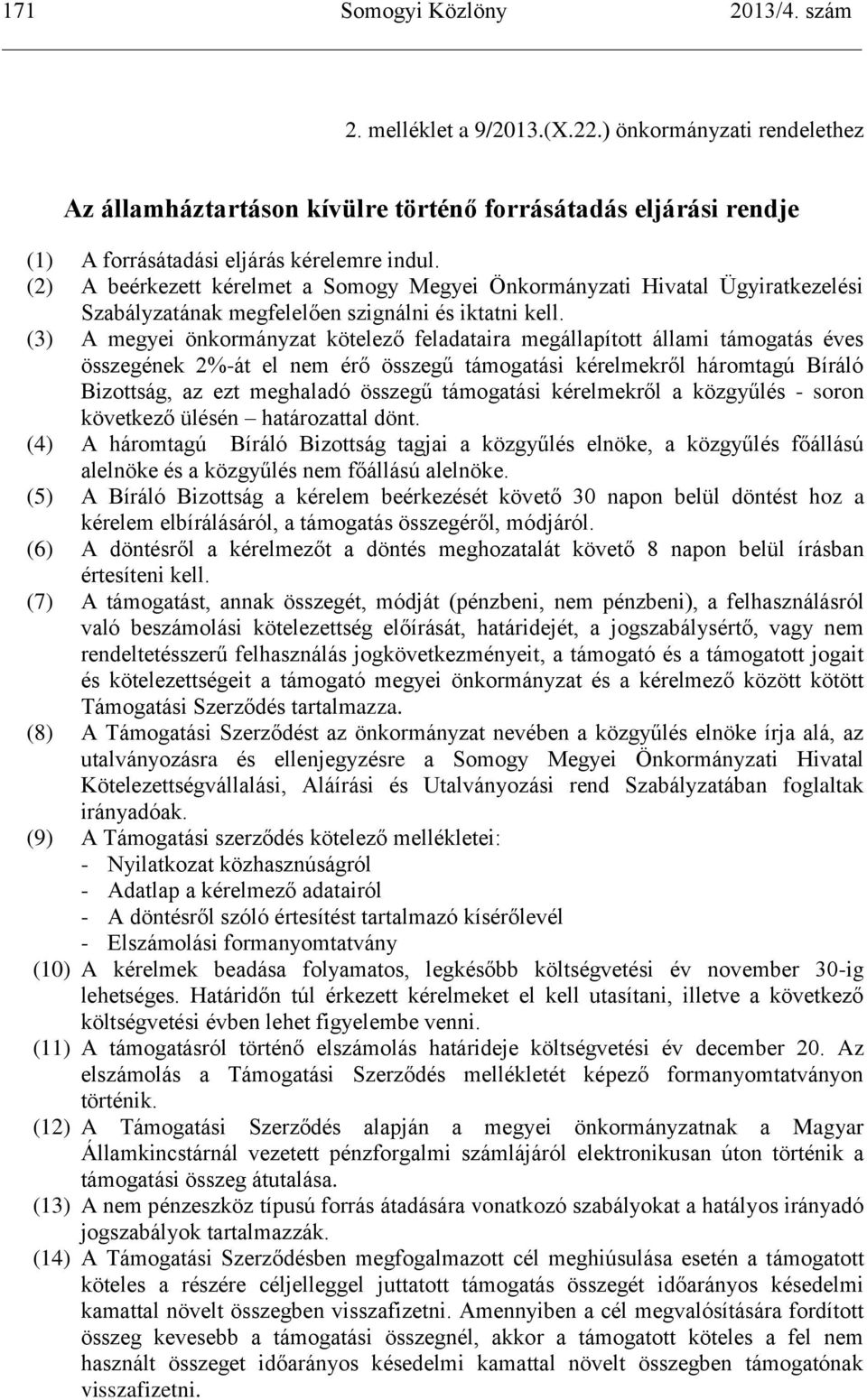 (3) A megyei önkormányzat kötelező feladataira megállapított állami támogatás éves összegének 2%-át el nem érő összegű támogatási kérelmekről háromtagú Bíráló Bizottság, az ezt meghaladó összegű