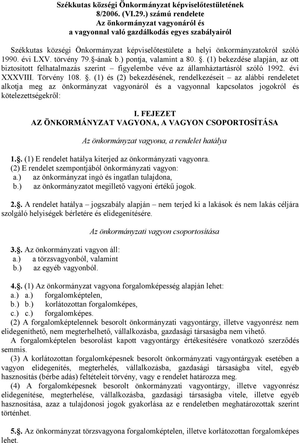 törvény 79. -ának b.) pontja, valamint a 80.. (1) bekezdése alapján, az ott biztosított felhatalmazás szerint figyelembe véve az államháztartásról szóló 1992. évi XXXVIII. Törvény 108.