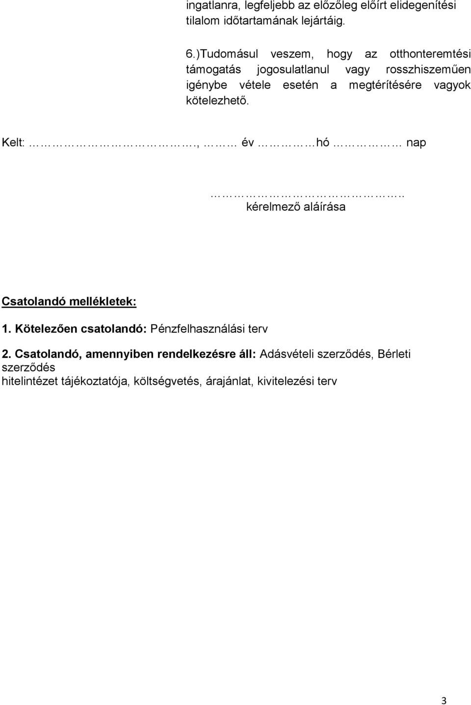 vagyok kötelezhető. Kelt:., év hó nap.. kérelmező aláírása Csatolandó mellékletek: 1.