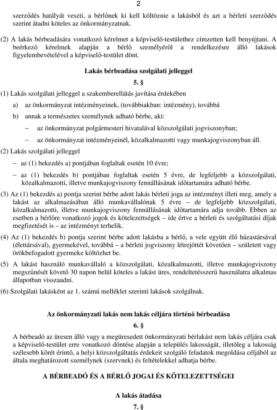 A beérkező kérelmek alapján a bérlő személyéről a rendelkezésre álló lakások figyelembevételével a képviselő-testület dönt. Lakás bérbeadása szolgálati jelleggel 5.