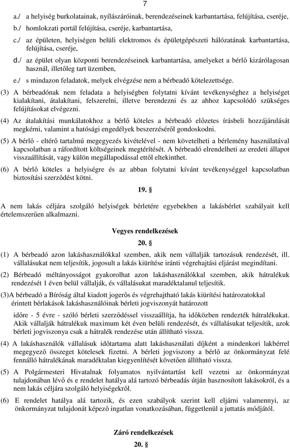 / az épület olyan központi berendezéseinek karbantartása, amelyeket a bérlő kizárólagosan használ, illetőleg tart üzemben, e./ s mindazon feladatok, melyek elvégzése nem a bérbeadó kötelezettsége.