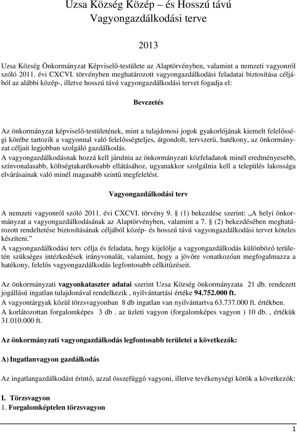 képviselő-testületének, mint a tulajdonosi jogok gyakorlójának kiemelt felelősségi körébe tartozik a vagyonnal való felelősségteljes, átgondolt, tervszerű, hatékony, az önkormányzat céljait legjobban