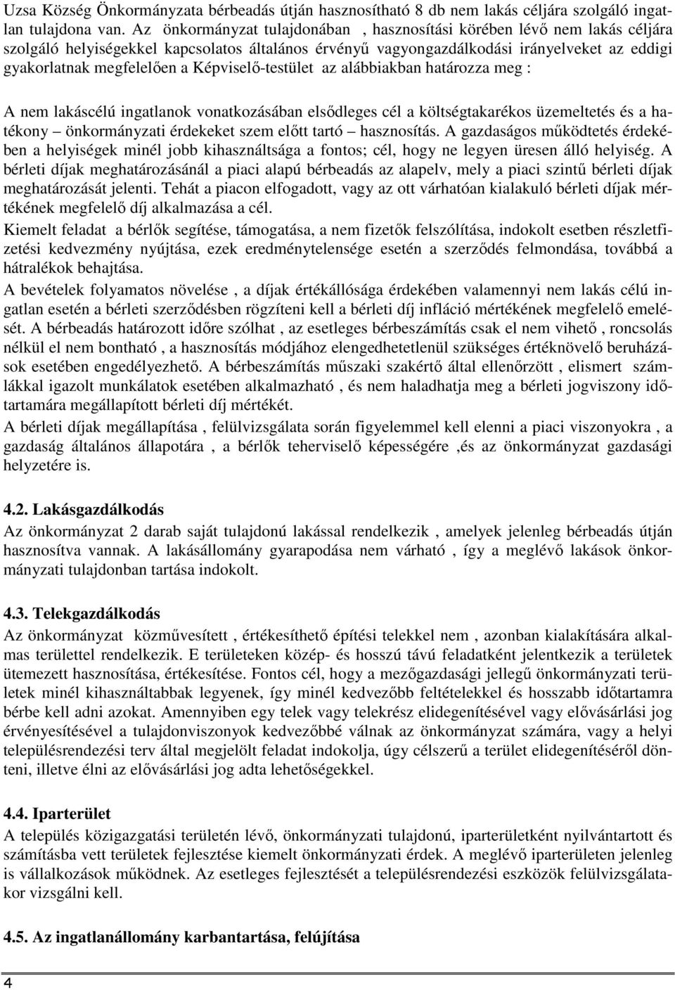 Képviselő-testület az alábbiakban határozza meg : A nem lakáscélú ingatlanok vonatkozásában elsődleges cél a költségtakarékos üzemeltetés és a hatékony önkormányzati érdekeket szem előtt tartó