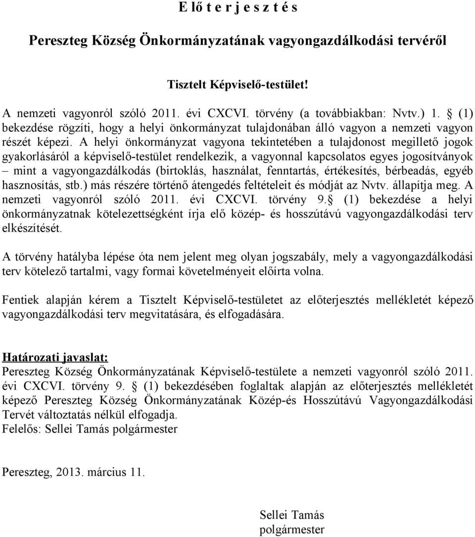 A helyi önkormányzat vagyona tekintetében a tulajdonost megillető jogok gyakorlásáról a képviselő-testület rendelkezik, a vagyonnal kapcsolatos egyes jogosítványok mint a vagyongazdálkodás