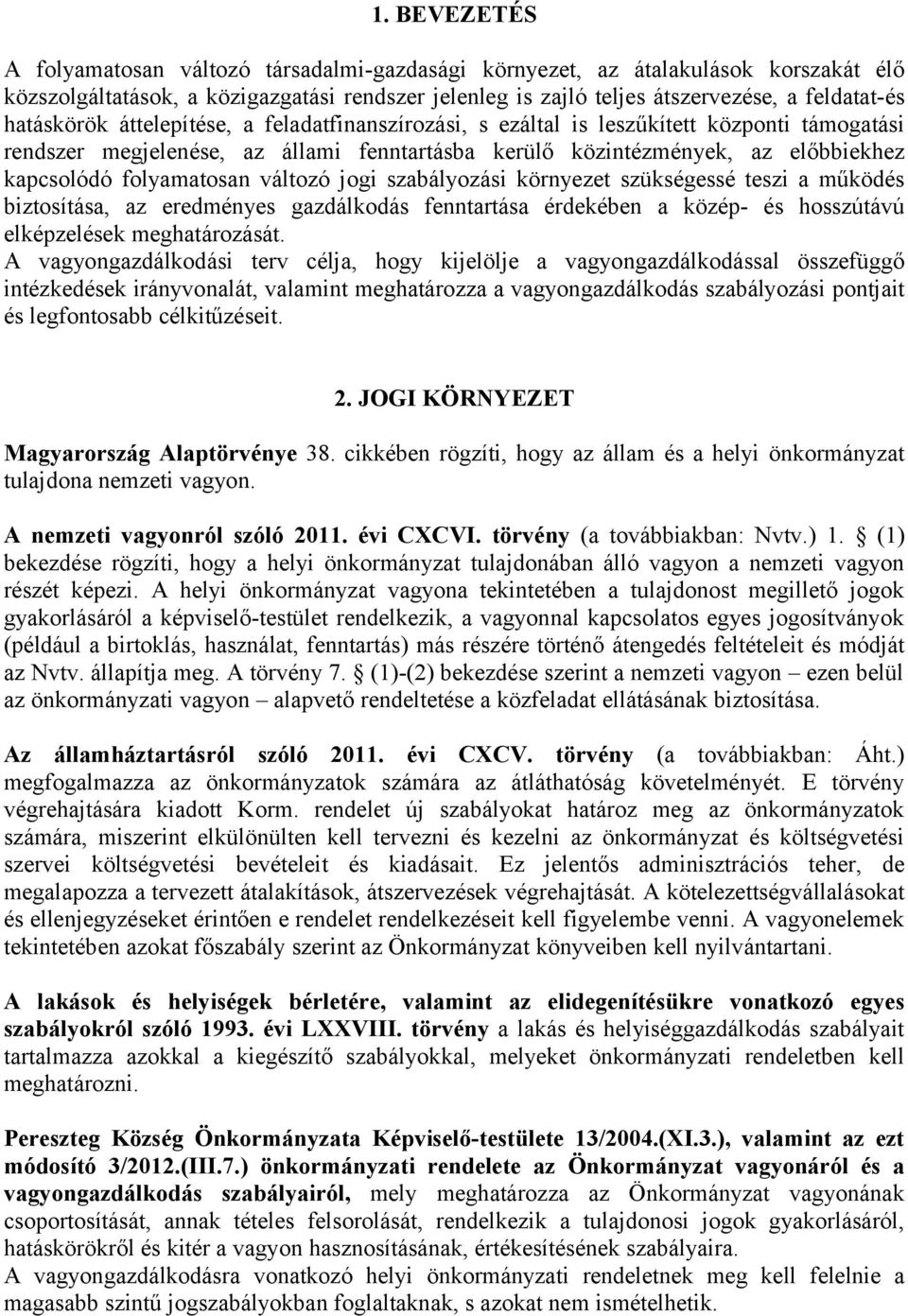 folyamatosan változó jogi szabályozási környezet szükségessé teszi a működés biztosítása, az eredményes gazdálkodás fenntartása érdekében a közép- és hosszútávú elképzelések meghatározását.