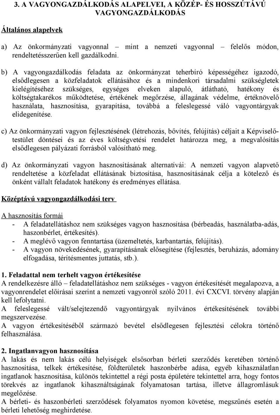 b) A vagyongazdálkodás feladata az önkormányzat teherbíró képességéhez igazodó, elsődlegesen a közfeladatok ellátásához és a mindenkori társadalmi szükségletek kielégítéséhez szükséges, egységes