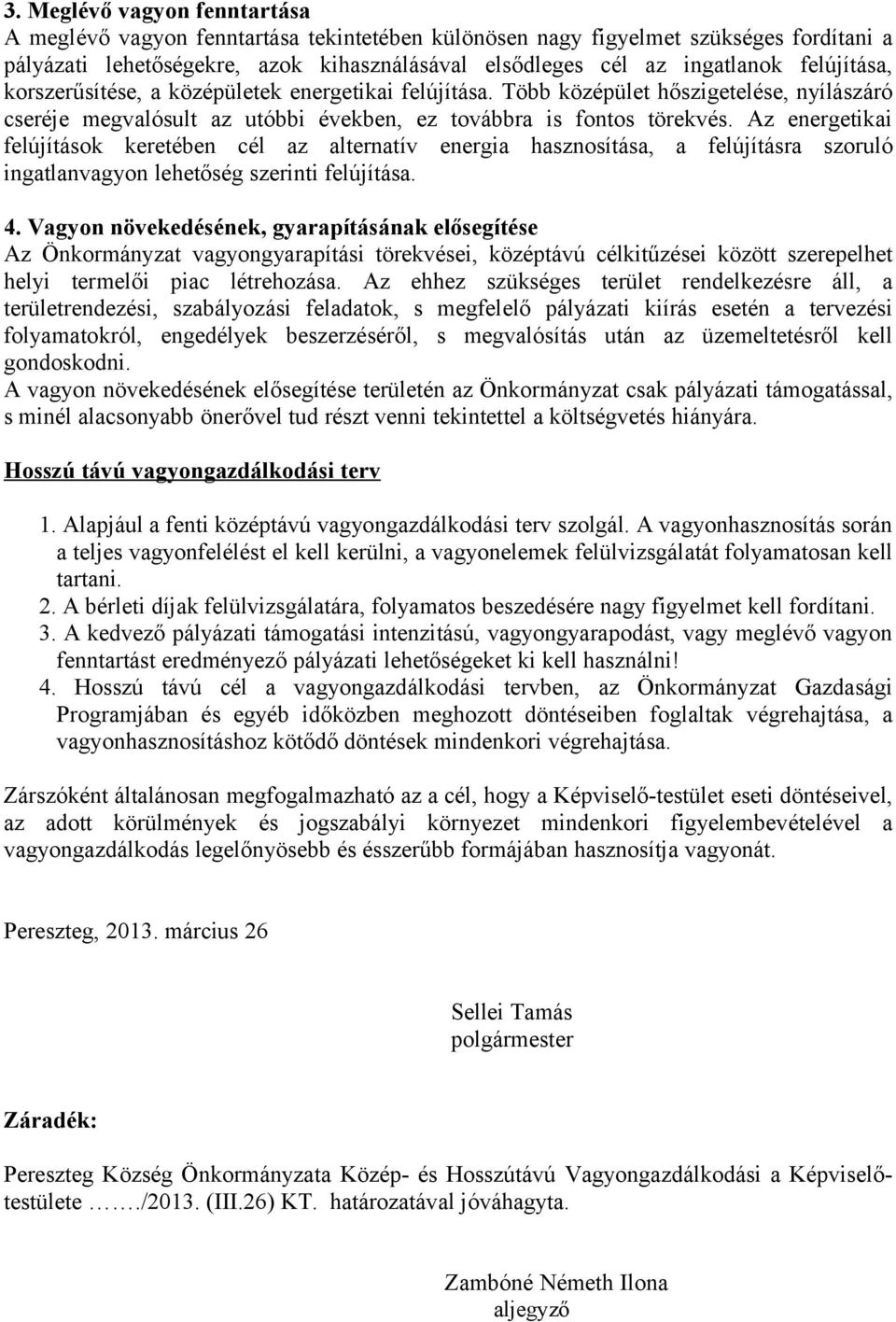 Az energetikai felújítások keretében cél az alternatív energia hasznosítása, a felújításra szoruló ingatlanvagyon lehetőség szerinti felújítása. 4.