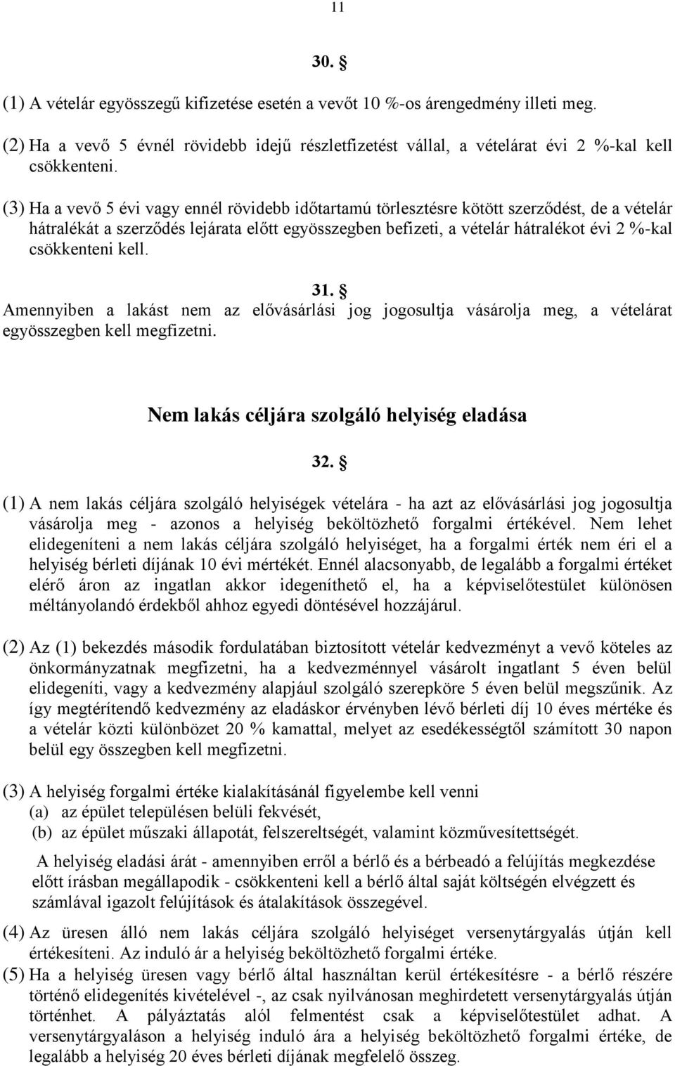 csökkenteni kell. 31. Amennyiben a lakást nem az elővásárlási jog jogosultja vásárolja meg, a vételárat egyösszegben kell megfizetni. Nem lakás céljára szolgáló helyiség eladása 32.