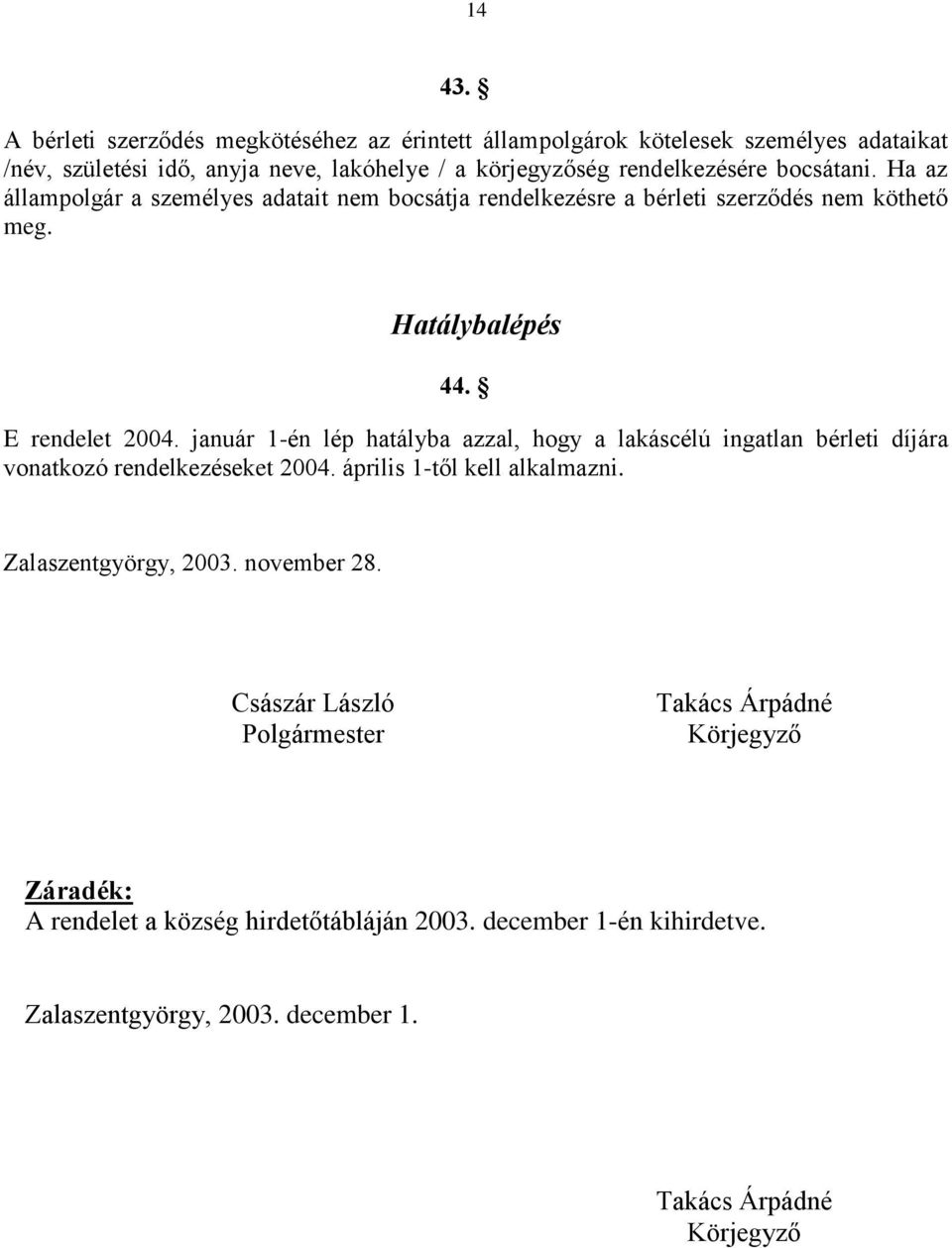 bocsátani. Ha az állampolgár a személyes adatait nem bocsátja rendelkezésre a bérleti szerződés nem köthető meg. Hatálybalépés 44. E rendelet 2004.