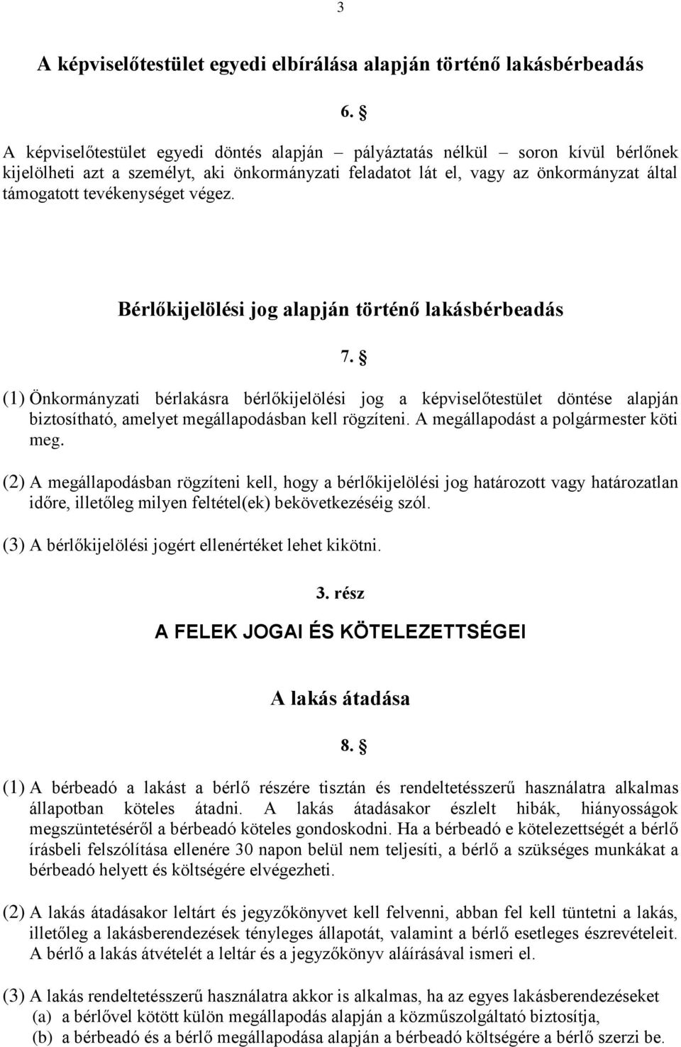 (1) Önkormányzati bérlakásra bérlőkijelölési jog a képviselőtestület döntése alapján biztosítható, amelyet megállapodásban kell rögzíteni. A megállapodást a polgármester köti meg.