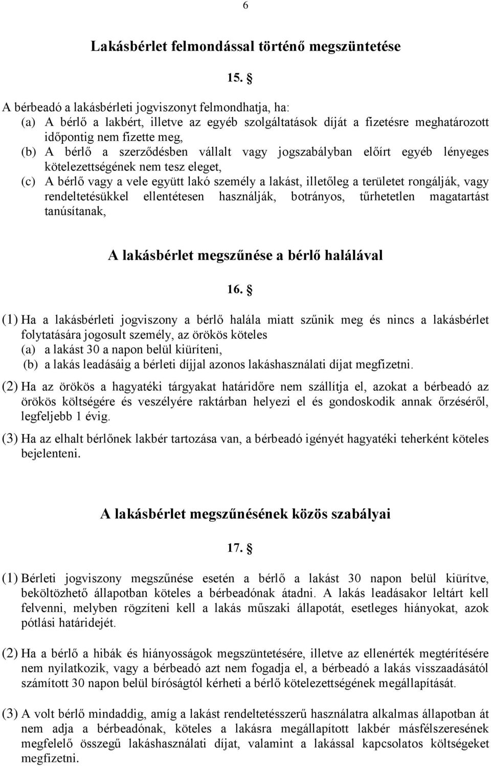vállalt vagy jogszabályban előírt egyéb lényeges kötelezettségének nem tesz eleget, (c) A bérlő vagy a vele együtt lakó személy a lakást, illetőleg a területet rongálják, vagy rendeltetésükkel