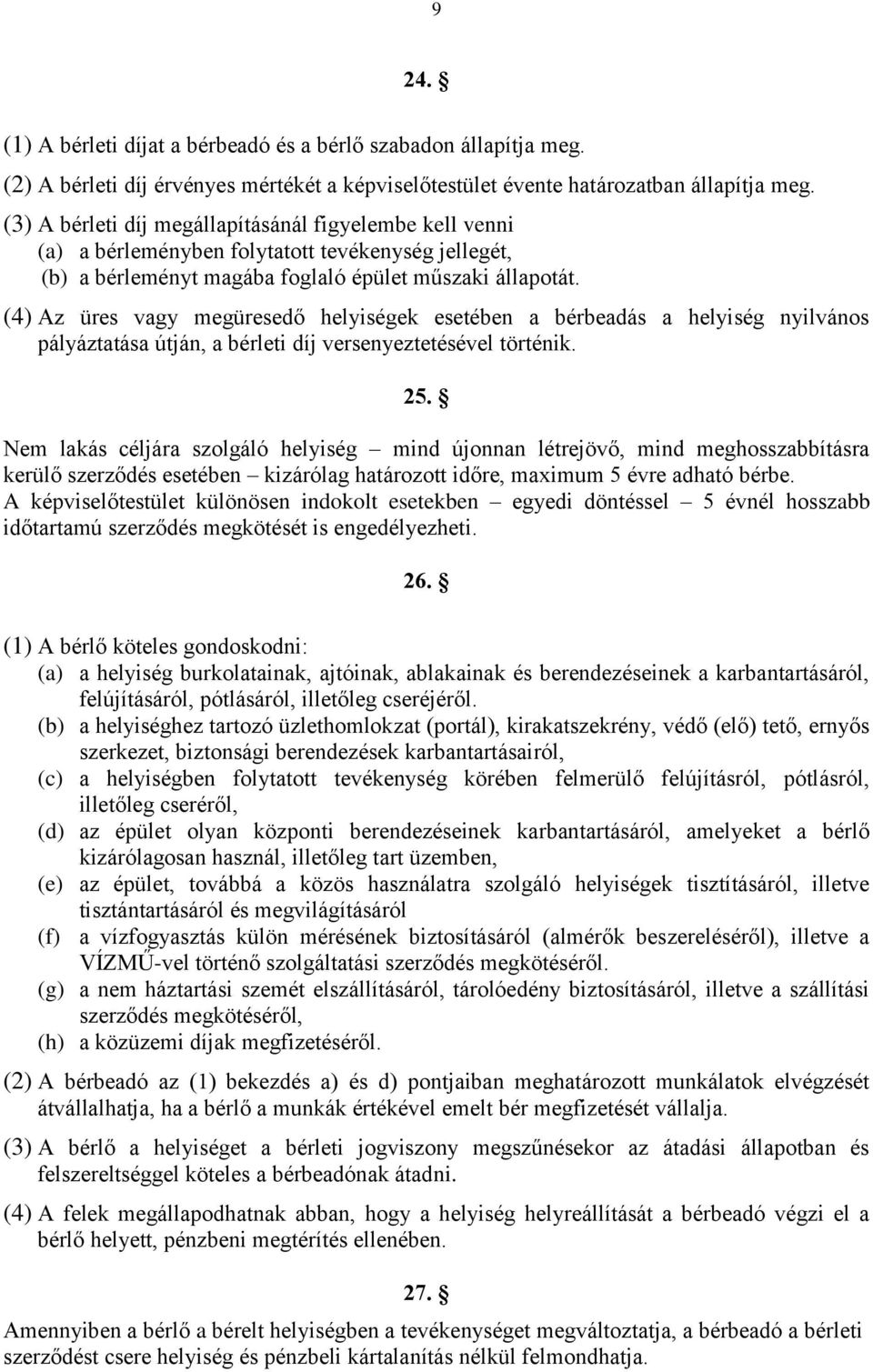 (4) Az üres vagy megüresedő helyiségek esetében a bérbeadás a helyiség nyilvános pályáztatása útján, a bérleti díj versenyeztetésével történik. 25.