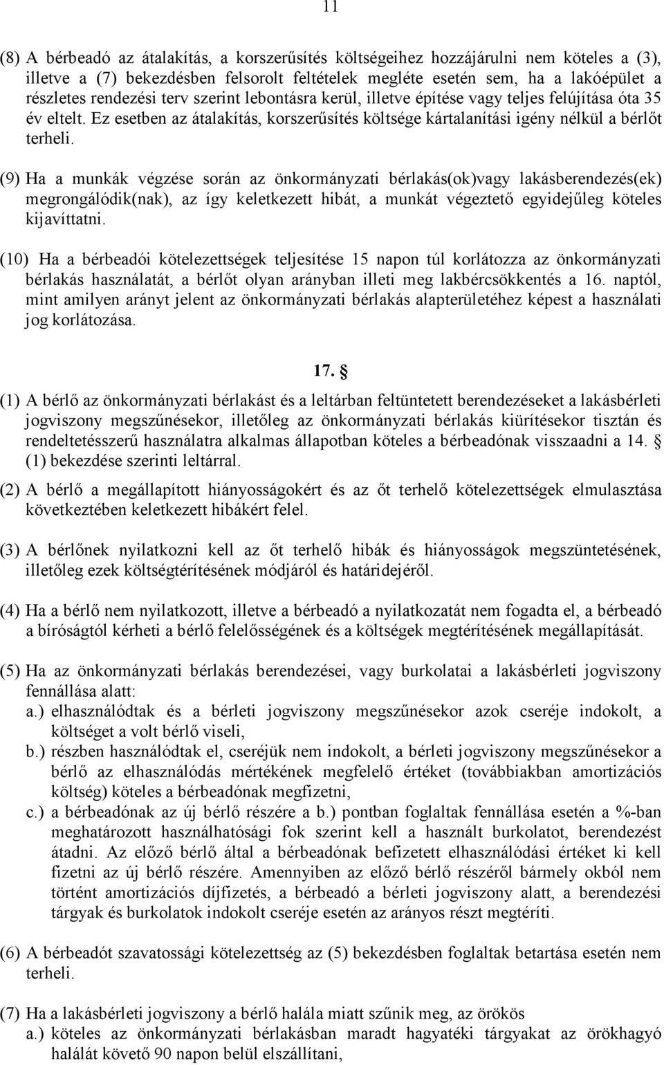 (9) Ha a munkák végzése során az önkormányzati bérlakás(ok)vagy lakásberendezés(ek) megrongálódik(nak), az így keletkezett hibát, a munkát végeztetı egyidejőleg köteles kijavíttatni.