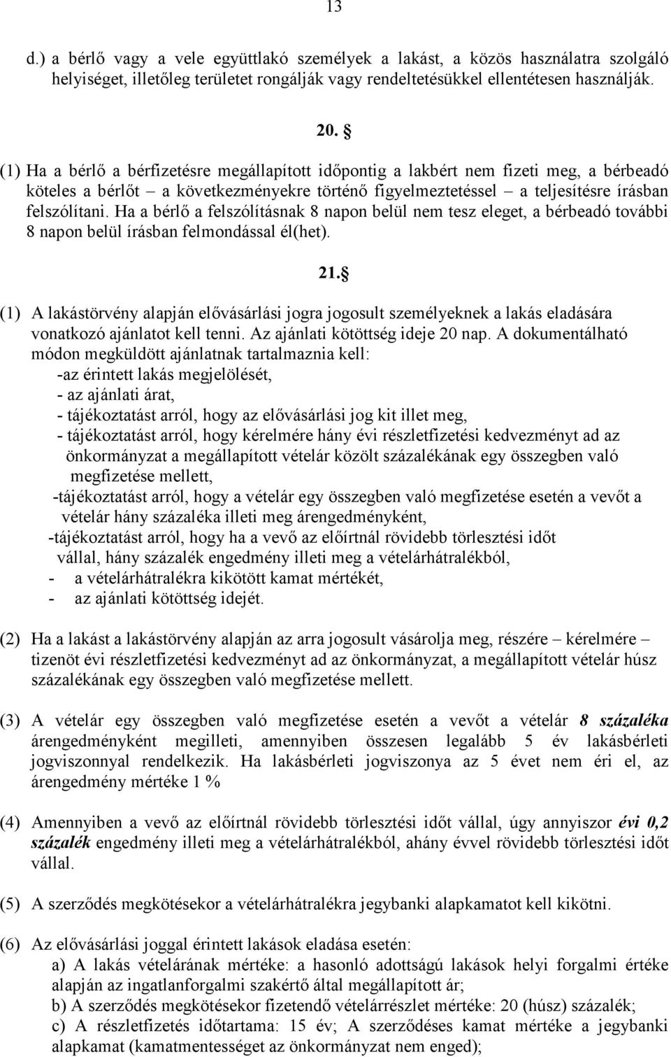 Ha a bérlı a felszólításnak 8 napon belül nem tesz eleget, a bérbeadó további 8 napon belül írásban felmondással él(het). 21.