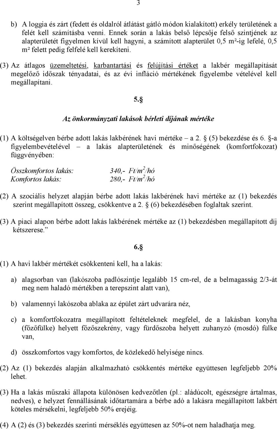 (3) Az átlagos üzemeltetési, karbantartási és felújítási értéket a lakbér megállapítását megelızı idıszak tényadatai, és az évi infláció mértékének figyelembe vételével kell megállapítani. 5.