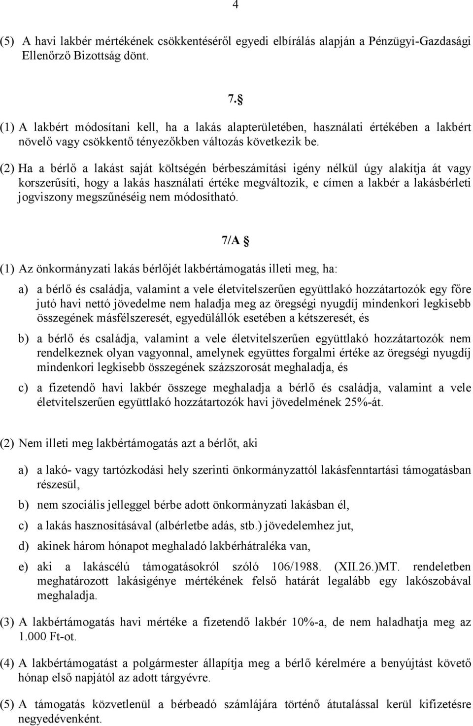 (2) Ha a bérlı a lakást saját költségén bérbeszámítási igény nélkül úgy alakítja át vagy korszerősíti, hogy a lakás használati értéke megváltozik, e címen a lakbér a lakásbérleti jogviszony