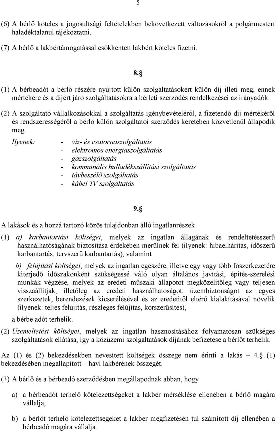 (2) A szolgáltató vállalkozásokkal a szolgáltatás igénybevételérıl, a fizetendı díj mértékérıl és rendszerességérıl a bérlı külön szolgáltatói szerzıdés keretében közvetlenül állapodik meg.