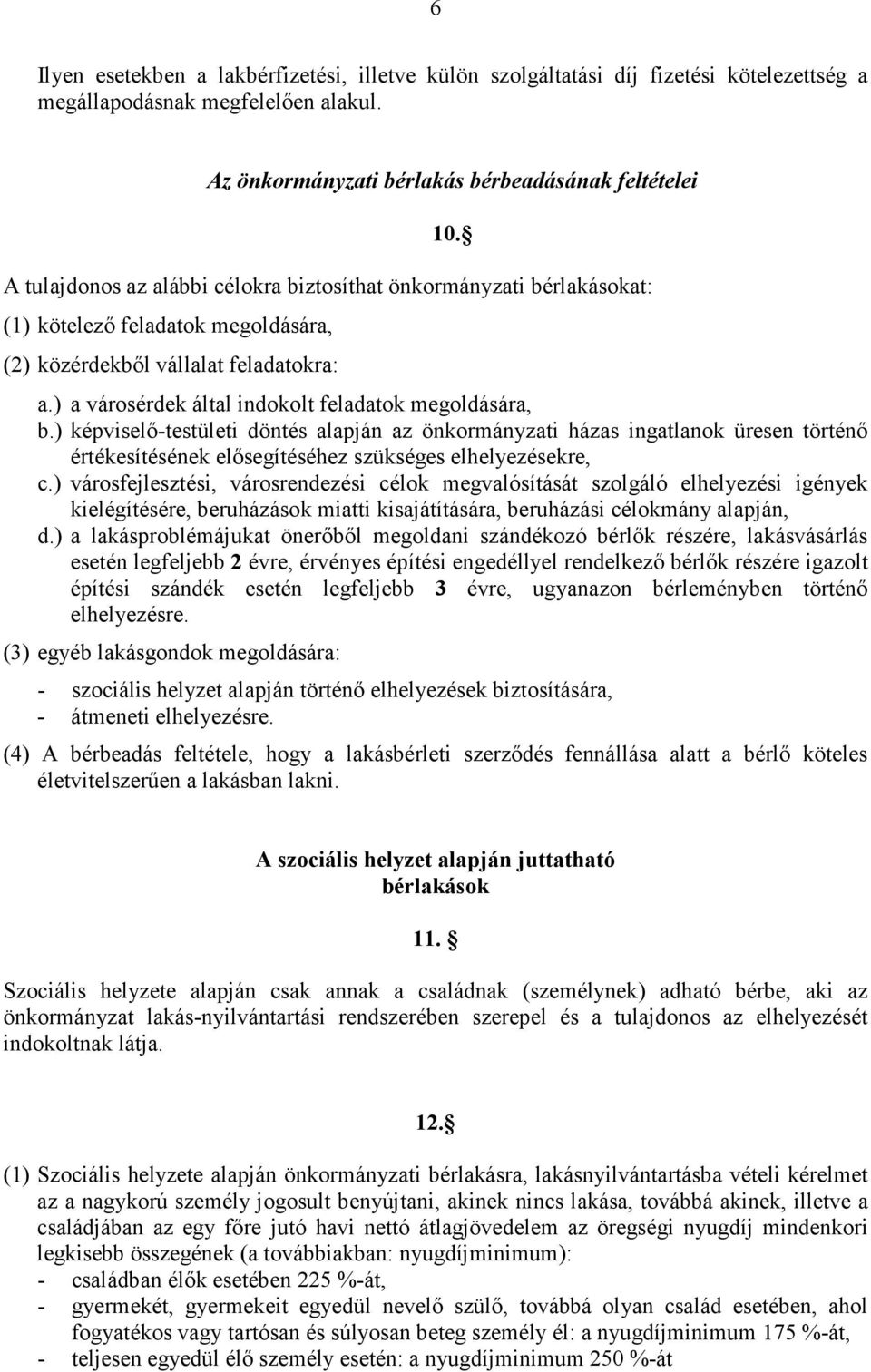 ) a városérdek által indokolt feladatok megoldására, b.) képviselı-testületi döntés alapján az önkormányzati házas ingatlanok üresen történı értékesítésének elısegítéséhez szükséges elhelyezésekre, c.