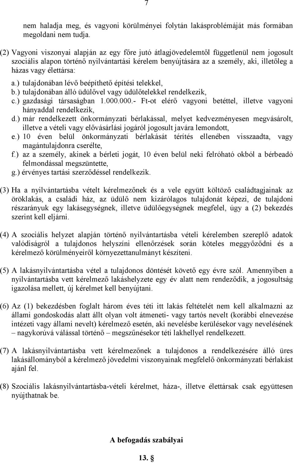 élettársa: a.) tulajdonában lévı beépíthetı építési telekkel, b.) tulajdonában álló üdülıvel vagy üdülıtelekkel rendelkezik, c.) gazdasági társaságban 1.000.