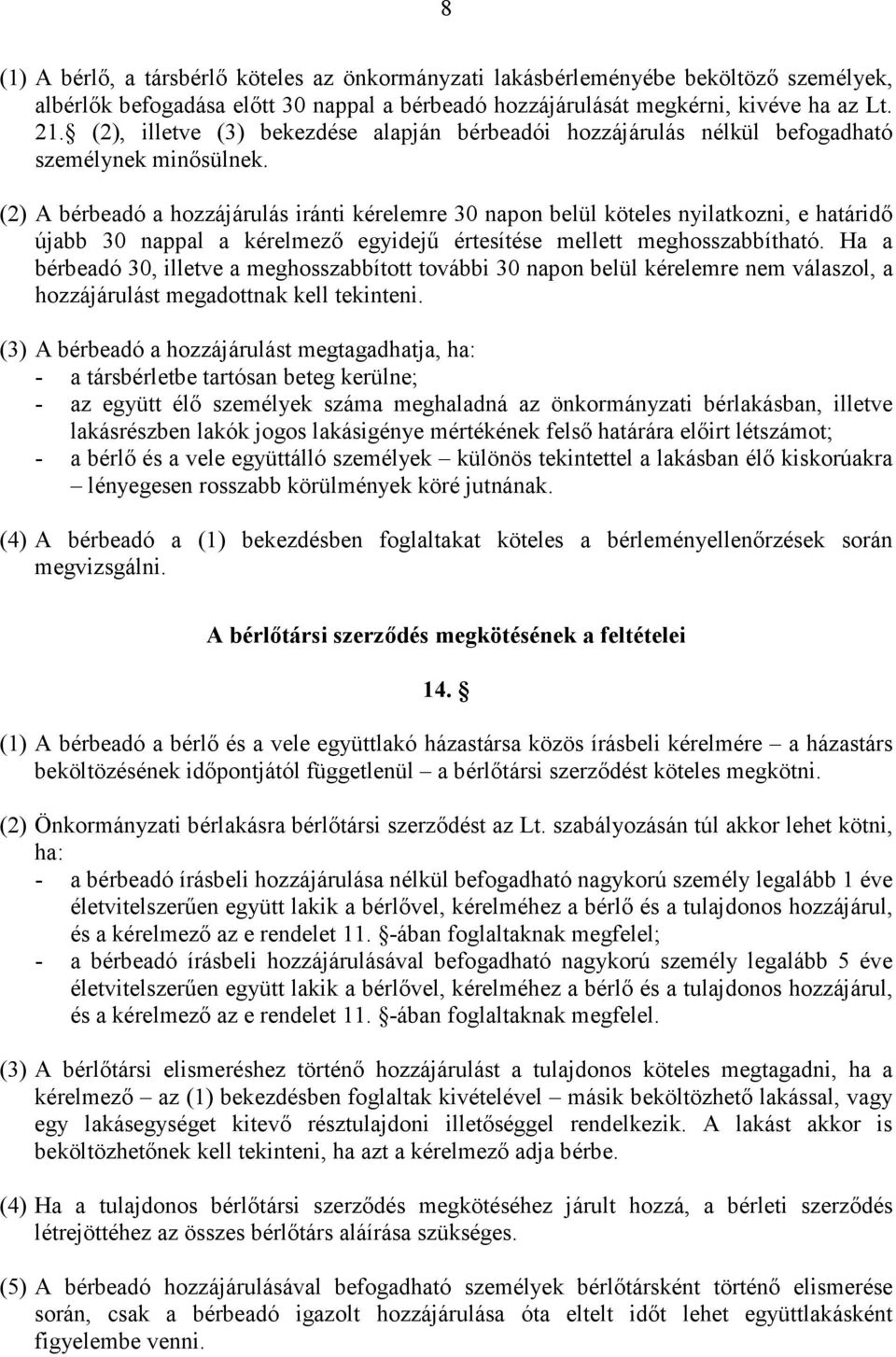 (2) A bérbeadó a hozzájárulás iránti kérelemre 30 napon belül köteles nyilatkozni, e határidı újabb 30 nappal a kérelmezı egyidejő értesítése mellett meghosszabbítható.