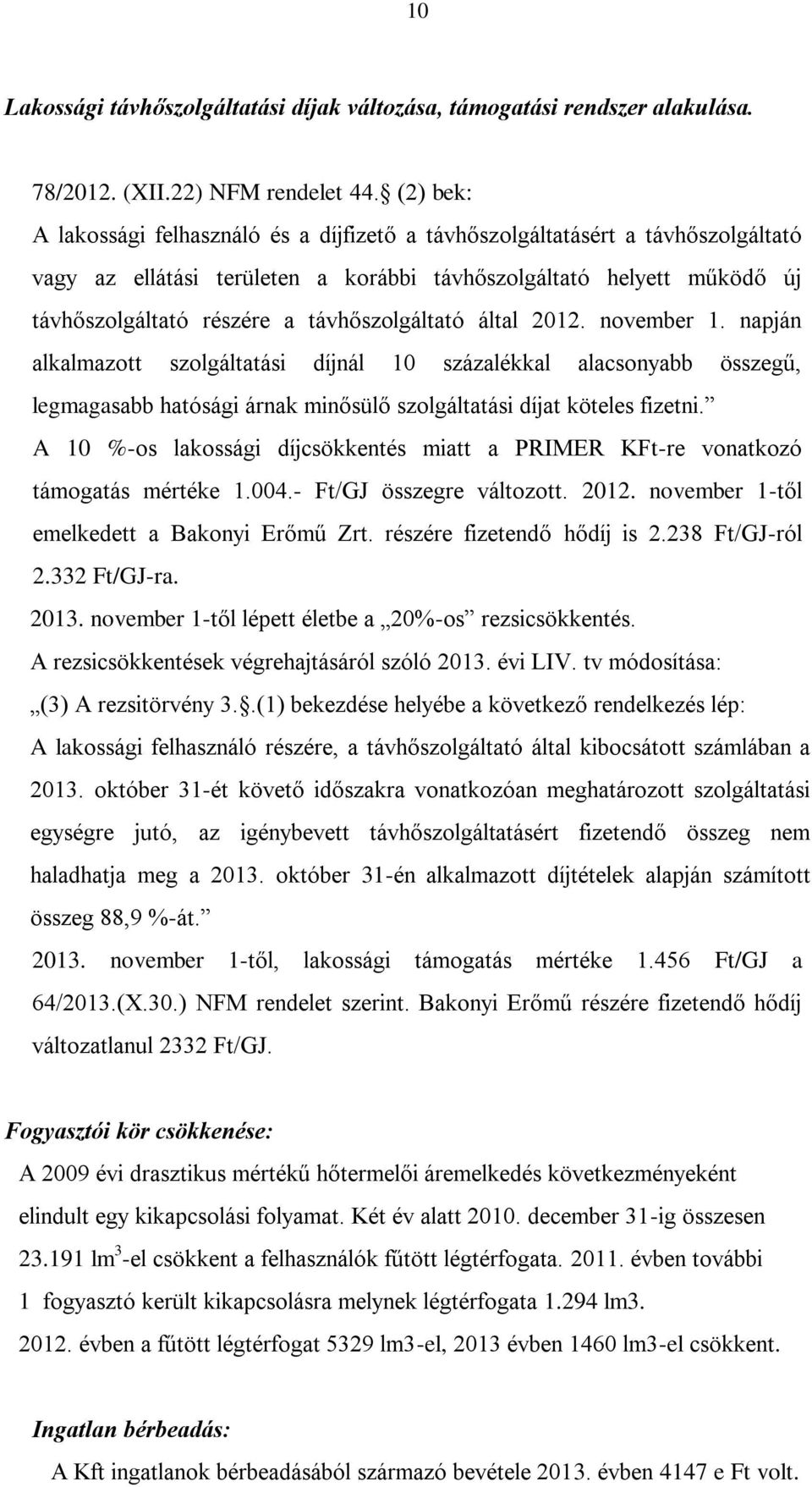 távhőszolgáltató által 2012. november 1. napján alkalmazott szolgáltatási díjnál 10 százalékkal alacsonyabb összegű, legmagasabb hatósági árnak minősülő szolgáltatási díjat köteles fizetni.