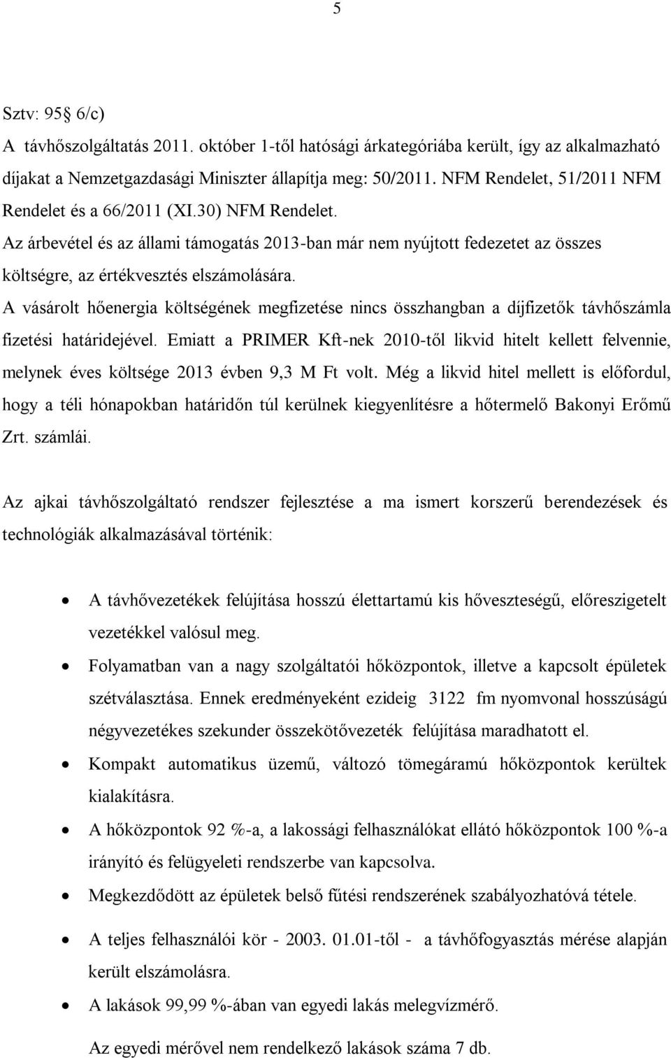 A vásárolt hőenergia költségének megfizetése nincs összhangban a díjfizetők távhőszámla fizetési határidejével.