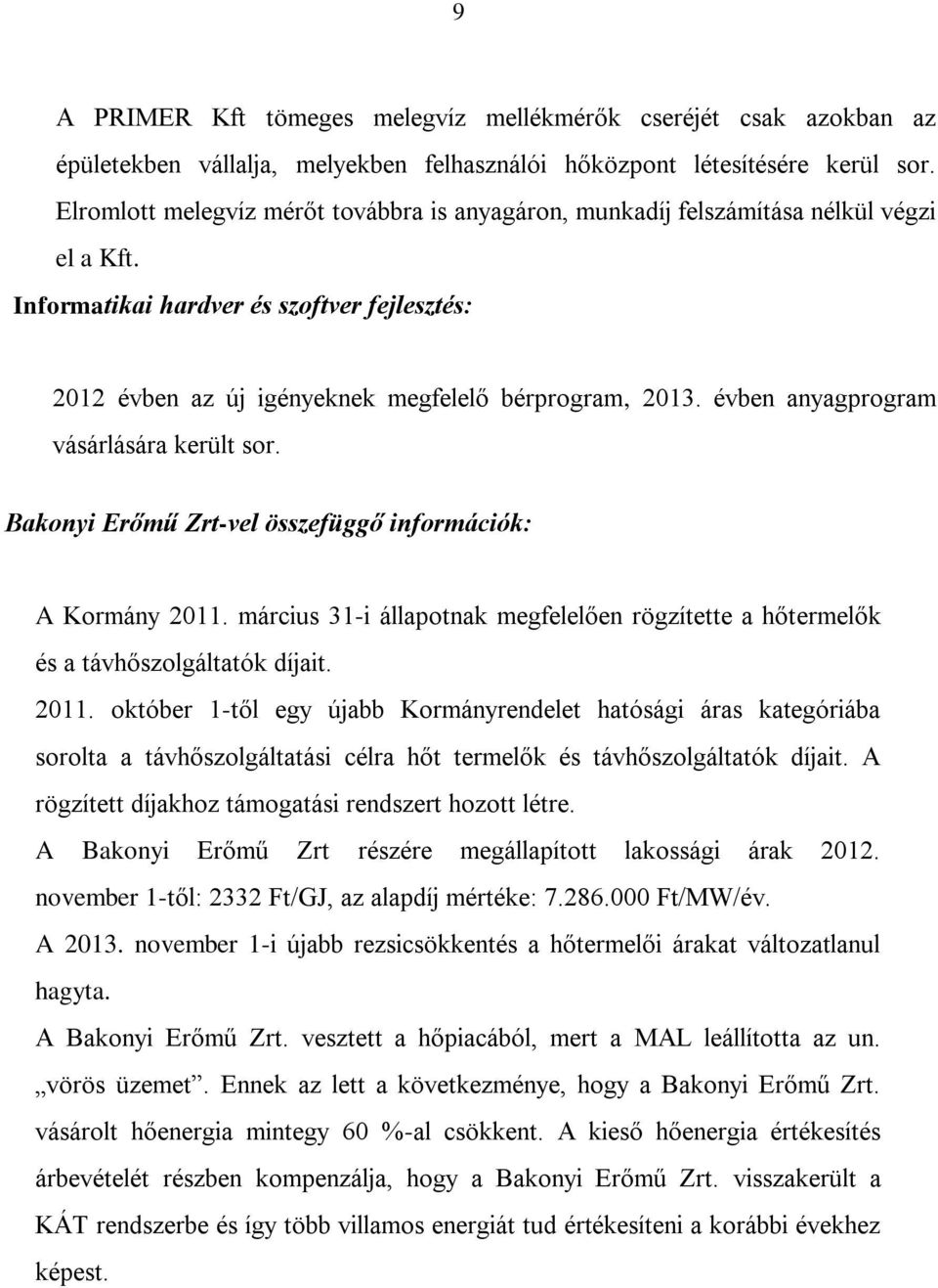 évben anyagprogram vásárlására került sor. Bakonyi Erőmű Zrt-vel összefüggő információk: A Kormány 2011. március 31-i állapotnak megfelelően rögzítette a hőtermelők és a távhőszolgáltatók díjait.