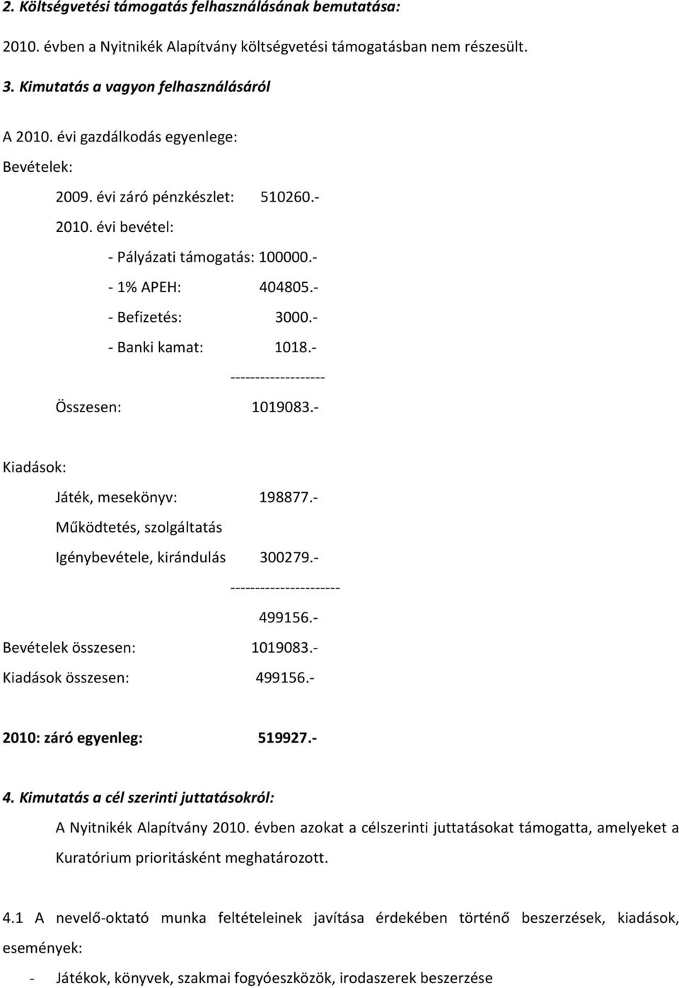 - ------------------- Összesen: 1019083.- Kiadások: Játék, mesekönyv: 198877.- Működtetés, szolgáltatás Igénybevétele, kirándulás 300279.- ---------------------- 499156.- Bevételek összesen: 1019083.